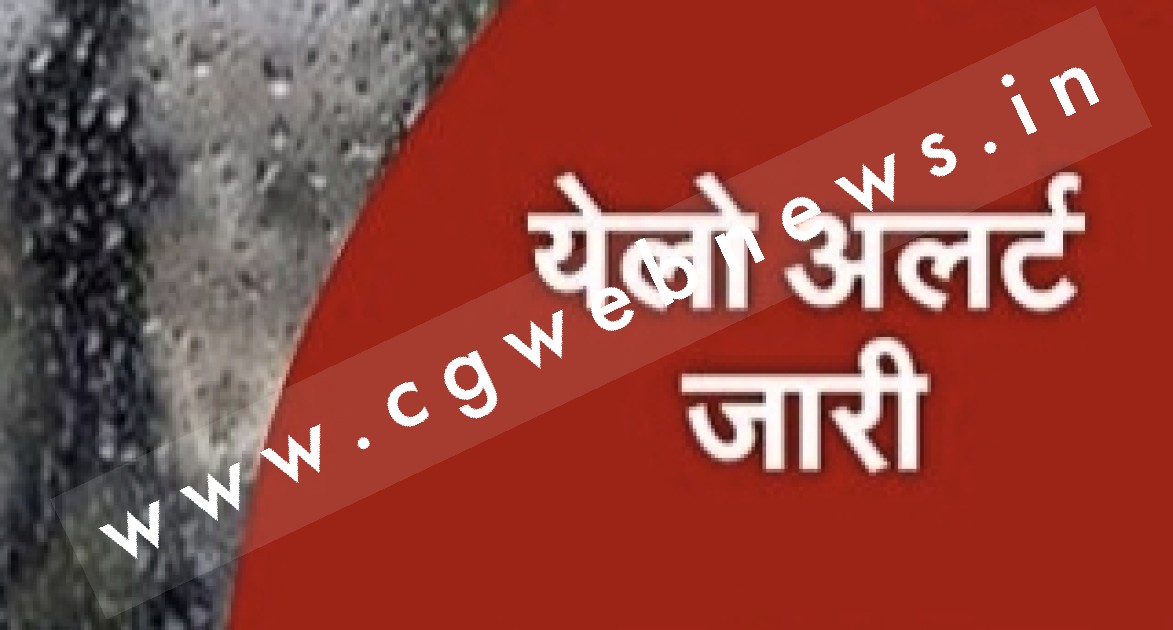 छत्तीसगढ़ के इन 07 जिलों के लिए अलर्ट जारी , जरूरी संसाधन रखने का आदेश 