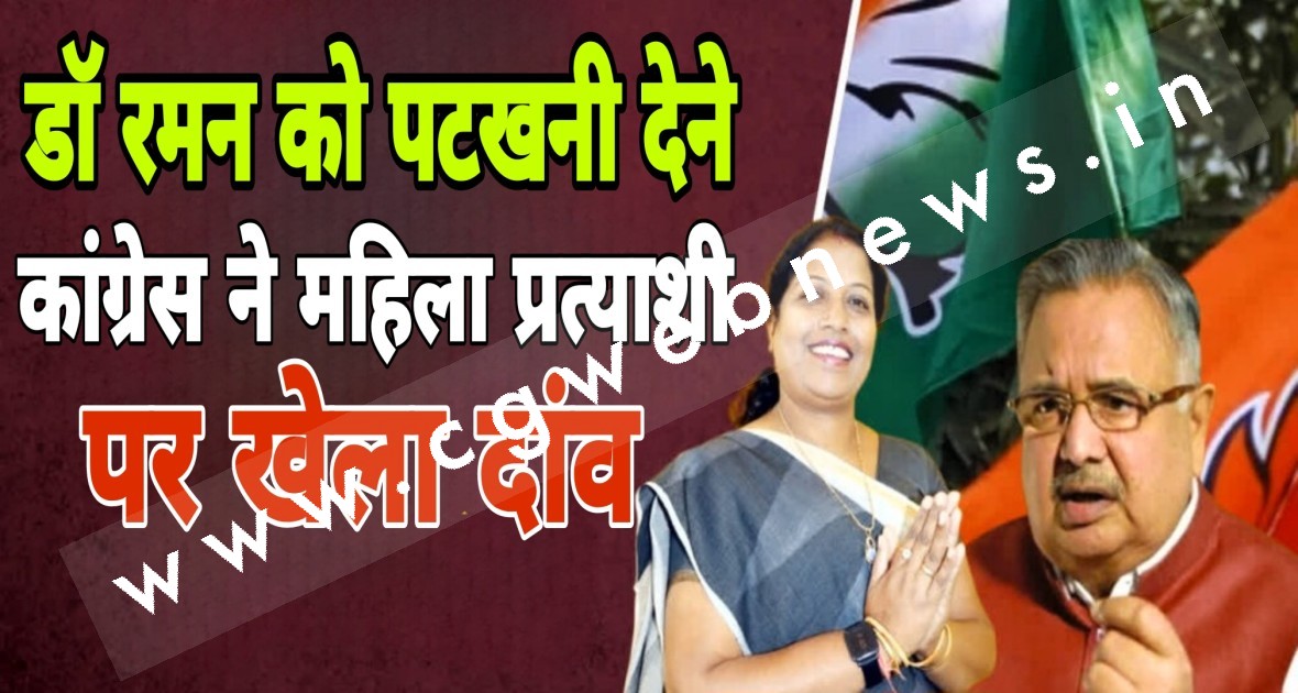 पूर्व मुख्यमंत्री डॉ रमन को चुनाव में पटखनी देने कांग्रेस इस महिला नेत्री पर लगाने जा रही है दांव